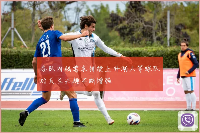 各队内线需求持续上升湖人等球队对瓦兰兴趣不断增强